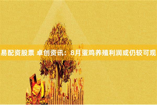 易配资股票 卓创资讯：8月蛋鸡养殖利润或仍较可观