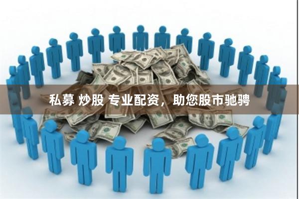 私募 炒股 专业配资,助您股市驰骋